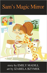 Sam's Magic Mirror, Author Emily Madill, Girls' Confidence, Girls' Friendships, Self-Worth, Resource for girls 