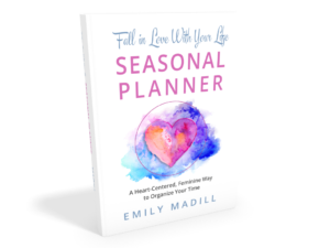 A Heart-Centered Feminine Way to Organize your time, Time-Management for women, Seasonal planner, monthly planner, love your life, self-coaching tools, women's empowerment, emily madill
